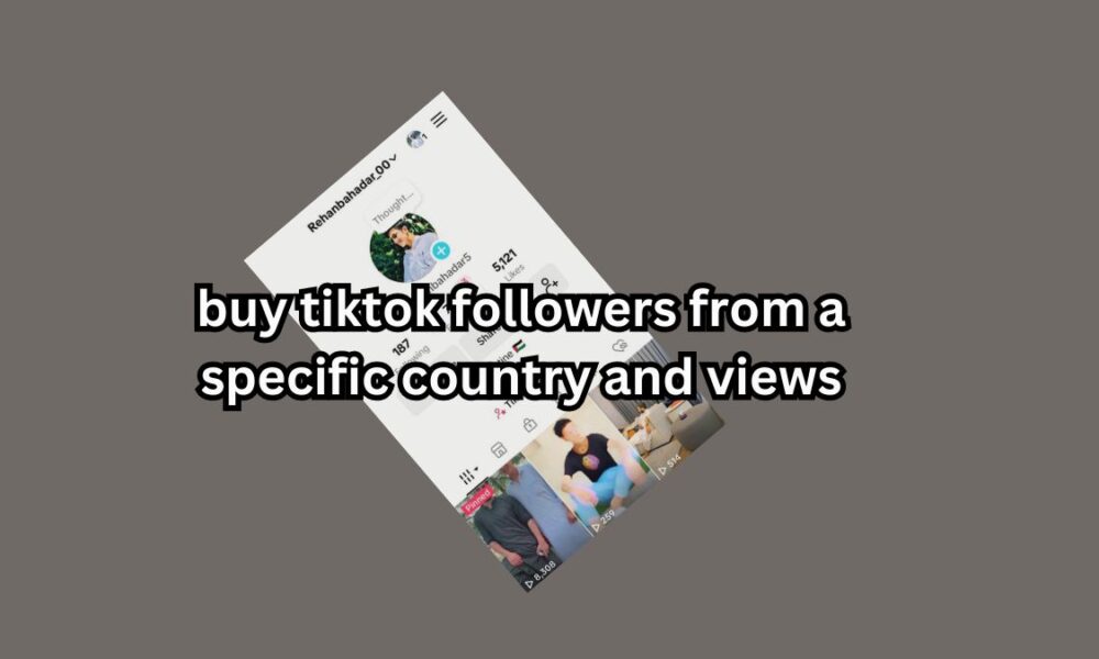 buy tiktok followers from a specific country and views